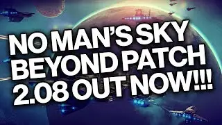 NO MAN'S SKY BEYOND PATCH 2.08 OUT NOW!!!
