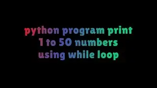 python program print 1 to 50 numbers using while loop