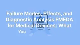 Failure Modes, Effects, and Diagnostic Analysis (FMEDA) for Medical Devices, What You Need to Know
