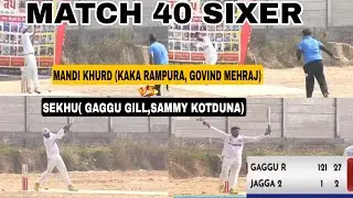 MANDI KHURD (KAKA RAMPURA, GOVIND MEHRAJ) VS SEKHU (GAGGU GILL, SAMMY KOTDUNA) 60 BALLA 40 SIXER,