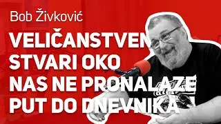 Veličanstvene stvari se dešavaju oko nas, ali ne nalaze put do dnevnika : : Bob Živković : : JPJ 163