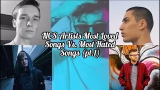 NCS Artists Most Loved Songs Vs. Most Hated Songs