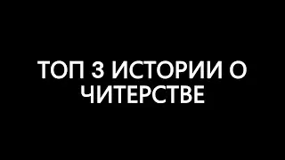 ТОП 3 ИСТОРИИ О ЧИТЕРСТВЕ