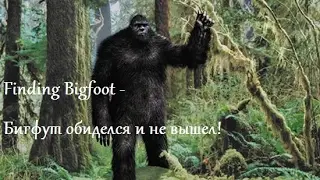 Finding Bigfoot -  Бигфут обиделся и не вышел!