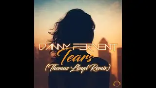 Danny Fervent - Tears (Thomas Lloyd Remix)