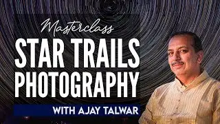 Masterclass: Star Trails Photography: Astrophotography Workshop by Ajay Talwar