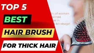 Top 5 Best Hair Brush To Prevent Breakage And Hair Loss For Thick Hair