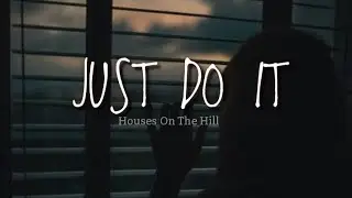 JUST DO IT (lyrics) | Houses On The Hill
