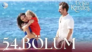 Üç Kız Kardeş 54. Bölüm - Full Bölüm (YENİ SEZON)