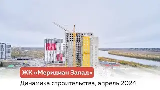 Динамика строительства ЖК "Меридиан Запад", апрель 2024