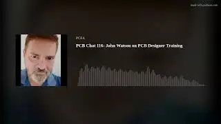 PCB Chat 116: John Watson on PCB Designer Training