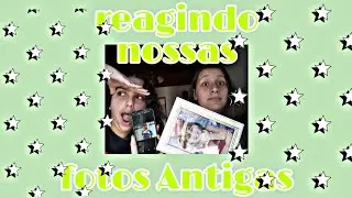 Reagindo nossas fotos Antigas