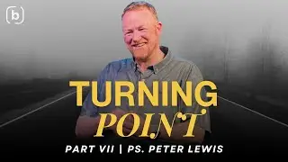 Turning Point (Part 7) - Ps. Peter Lewis