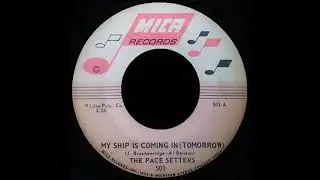 The Pace Setters - My Ship Is Coming In (Tomorrow) - MICA 503