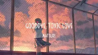 Matsuri - Goodbye, Toxic Love (Lyrics)