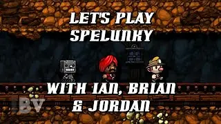Let's Play Spelunky with Ian, Brian & Jordan