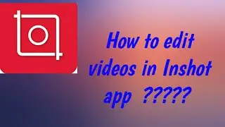 How to edit  videos in Inshot app  ?????