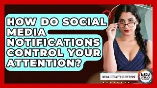 How Do Social Media Notifications Control Your Attention? - Media Literacy For Everyone
