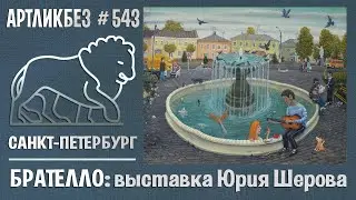 БРАТЕЛЛО: выставка Юрия Шерова в Эрарте #АРТЛИКБЕЗ № 543