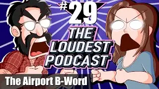 THE LOUDEST PODCAST #29: Don't Say The B-Word At The Airport