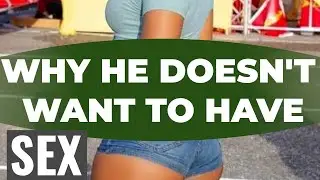 6 Reasons He Doesn't Want to Have Sex.When A Guy Doesn't Want To Sleep With You.Doesn't Get Turned
