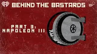 Part Three: Napoleon III: The Worst Bonaparte | BEHIND THE BASTARDS