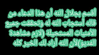 أقسم بجلال الله أن هذا الدعاء ما دعا به أحدا إلا وأستجاب الله له/دعاء لتحقيق جميع الأمنيات المستحيلة