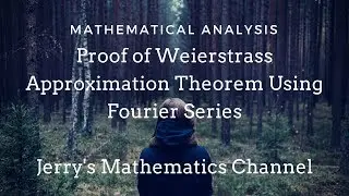 Proof of Weierstrass Approximation Theorem Using Fourier Series | Jerry's Mathematics Channel