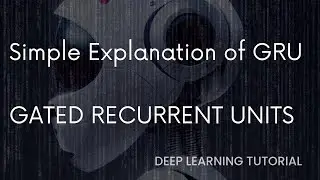 Simple Explanation of GRU | Gated Recurrent Units | Deep Learning Tutorial