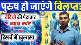 ।।क्या पुरुष हो जाएंगे विलुप्त।। बेटियों की पैदावार ज्यादा क्यों।। क्यों हो रहा है Y क्रोमोजोम छोटा