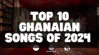 Top 10 Ghanaian Songs of 2024 | Black Sherif, Stonebwoy, Olivetheboy & More!