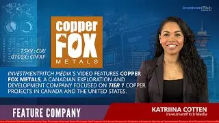 IPM features Copper Fox Metals, a Canadian company focused on Tier 1 Copper projects in Canada & US.