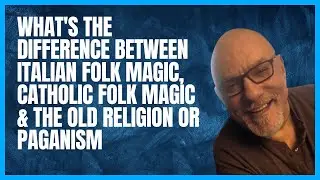 What's the Difference between Italian Folk Magic, Catholic Folk Magic and the Old Religions