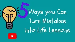 5 Ways you can Turn Mistakes into the Life Lessons