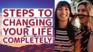 Steps To Changing Your Life Completely