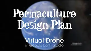 PERMACULTURE Design Plan on Google Earth STUDIO