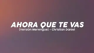 Christian Daniel - Ahora Que Te Vas (Merengue) [Lyric Video]