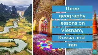 Three geography lessons on Russia, Vietnam and Iran