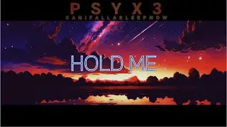 Psyx3 x canifallasleepnow - HOLD ME