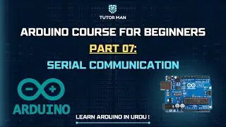Arduino Course For Beginners (In Urdu) Part 07 : Serial Communication