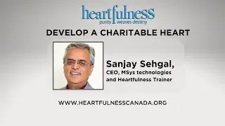 Develop a Charitable Heart with Sanjay Sehgal