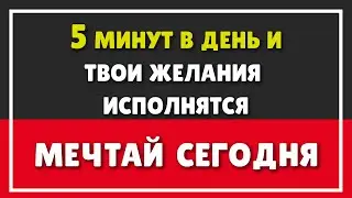 5 минут в день на мечту, или как ИСПОЛНИТЬ ЖЕЛАНИЕ | МЕЧТАЙ СЕГОДНЯ
