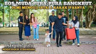 BOS MUDA PURA2 BANGKRUT DEMI MENGUJI ISTRI & KAKAK IPARNYA!! ANAK YANG LUCU BAWA BERKAH..