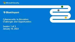 Session 1 - BlueVoyant and Microsoft Webinar on Cybersecurity in Education