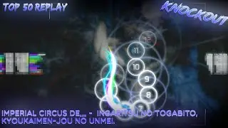 osu! 50 replays knockout | Imperial Circus Dead Decadence - Ingaritsu No Togab... [Akogare no Unmei]