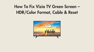 How To Fix Vizio TV Green Screen – HDR/Color Format, Cable & Reset