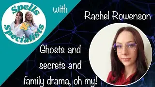 Ghosts, secrets and family drama, oh my! | Spells and Specialists with Rachel Rowenson Part 4