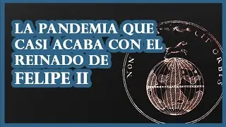 La PANDEMIA que casi acaba con el reinado de FELIPE II