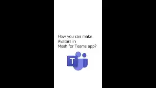 How you can make Avatars in Mesh for Teams app? 