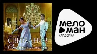 ВАЛЬСЫ И ПОЛОНЕЗЫ - ЕВГЕНИЙ СВЕТЛАНОВ / Waltz and Polonaise - Svetlanov